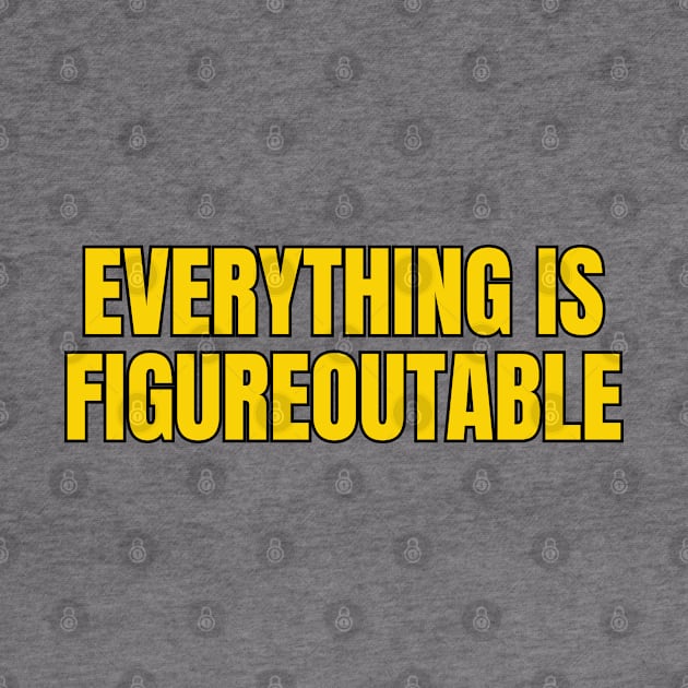 Everything Is Figureoutable by Spatski